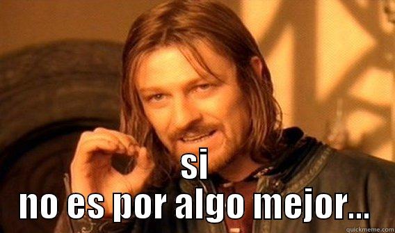  SI NO ES POR ALGO MEJOR... One Does Not Simply