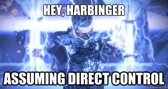 Hey, Harbinger assuming direct control - Hey, Harbinger assuming direct control  Sheperd Assumes Control