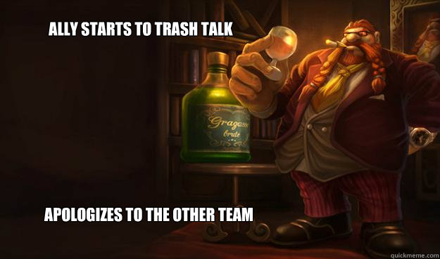 Ally starts to trash talk apologizes to the other team - Ally starts to trash talk apologizes to the other team  Good Guy Gragas