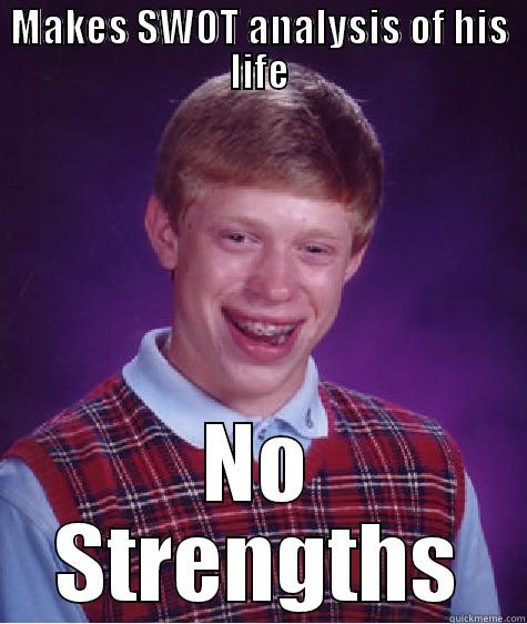 Bad Luck Brian - MAKES SWOT ANALYSIS OF HIS LIFE NO STRENGTHS Bad Luck Brian