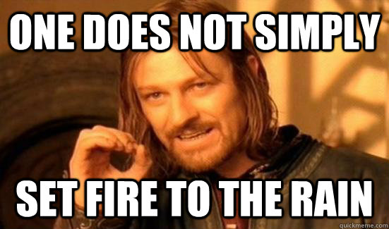 One Does Not Simply set fire to the rain  Boromir