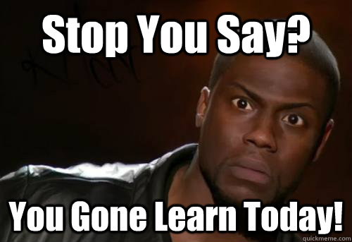 Stop You Say? You Gone Learn Today!  Kevin Hart