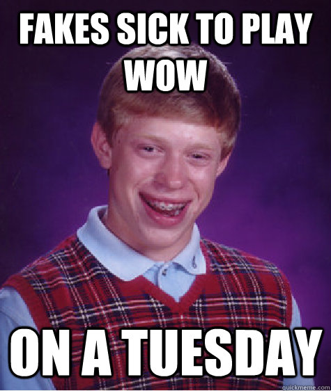 fakes sick to play wow on a tuesday - fakes sick to play wow on a tuesday  Misc