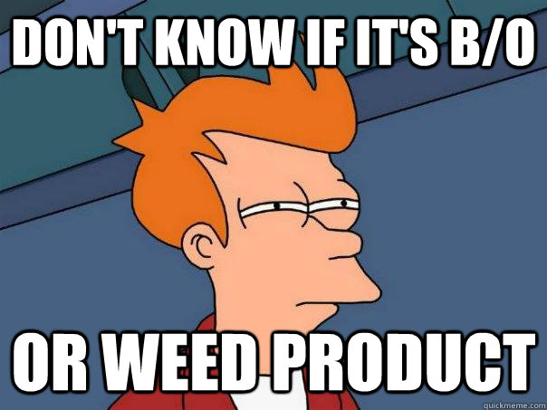 Don't know if it's b/o or weed product  Futurama Fry