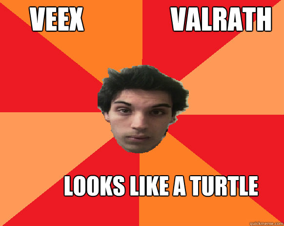      Veex                 Valrath                   Looks like a turtle  Idiot WoW player