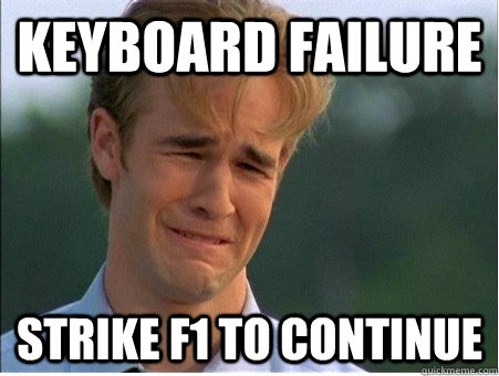 KEYBOARD FAILURE STRIKE F1 TO CONTINUE  1990s Problems