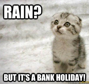 Rain? But it's a bank holiday!  