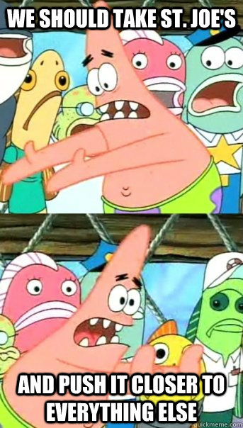 We should take St. Joe's and push it closer to everything else  Push it somewhere else Patrick
