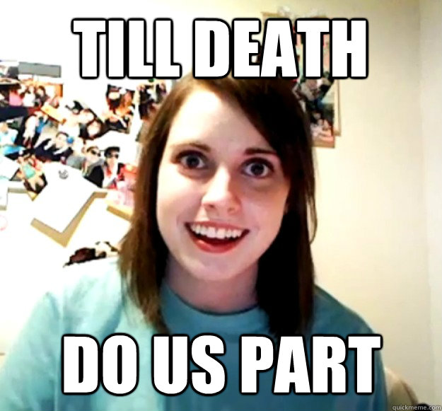 Till Death Do us part  Overly Attached Girlfriend