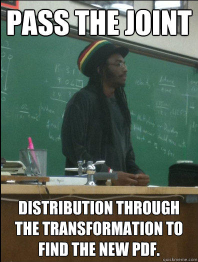 Pass the joint distribution through the transformation to find the new pdf. - Pass the joint distribution through the transformation to find the new pdf.  Rasta Science Teacher