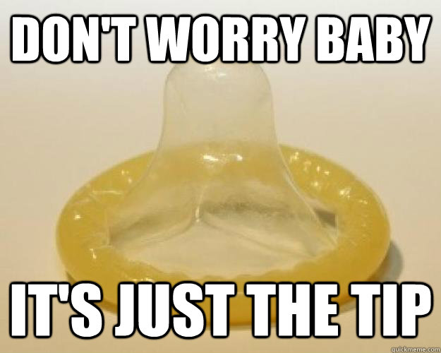 don't worry baby it's just the tip - don't worry baby it's just the tip  Foul Bachelor Prophylactic