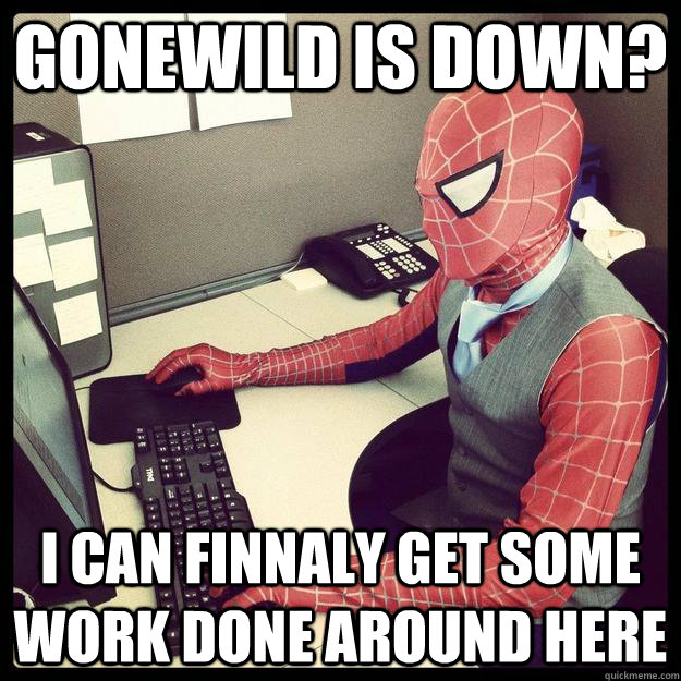 Gonewild is down? I can finnaly get some work done around here - Gonewild is down? I can finnaly get some work done around here  Business Spiderman