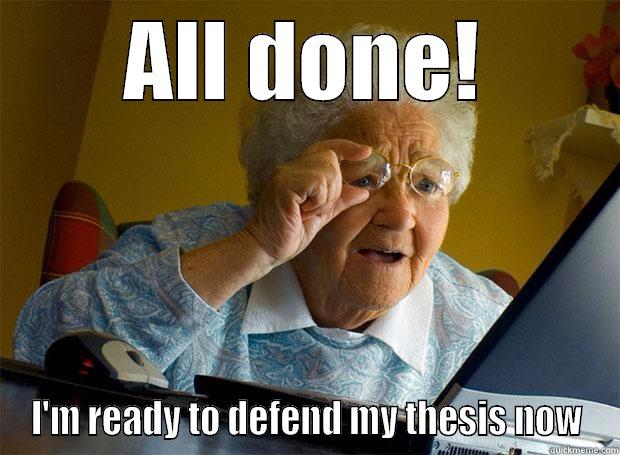 ALL DONE! I'M READY TO DEFEND MY THESIS NOW Grandma finds the Internet