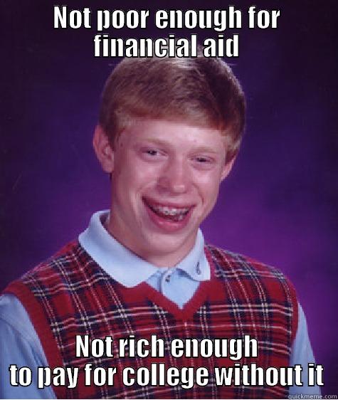 NOT POOR ENOUGH FOR FINANCIAL AID NOT RICH ENOUGH TO PAY FOR COLLEGE WITHOUT IT Bad Luck Brian