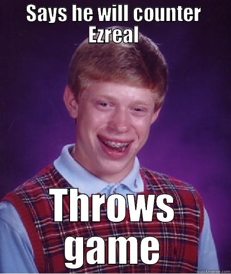 SAYS HE WILL COUNTER EZREAL THROWS GAME Bad Luck Brian