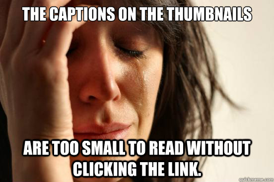 the captions on the thumbnails are too small to read without clicking the link.  First World Problems