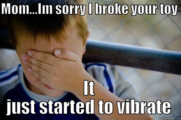 MOM...IM SORRY I BROKE YOUR TOY IT JUST STARTED TO VIBRATE Confession kid