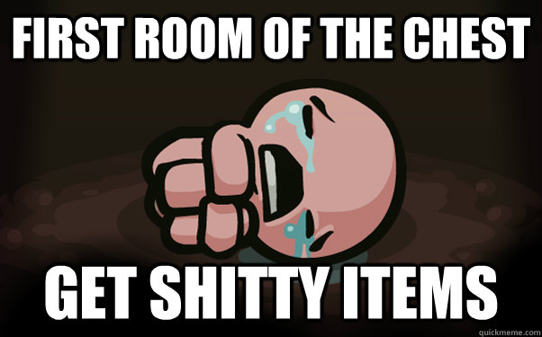 FIRST ROOM OF THE CHEST GET SHITTY ITEMS  The Binding of Isaac