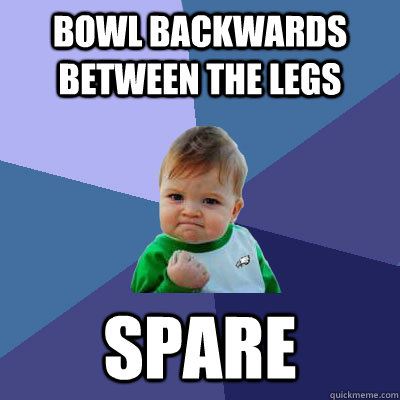 Bowl backwards between the legs Spare  Bowling