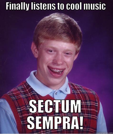 FINALLY LISTENS TO COOL MUSIC SECTUM SEMPRA! Bad Luck Brian