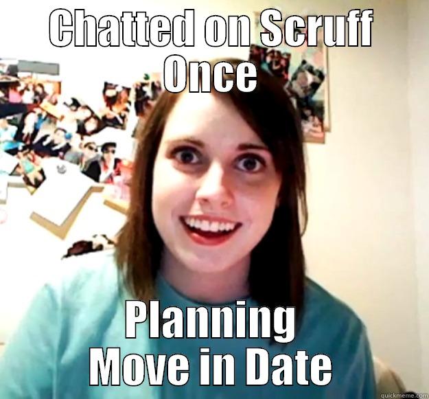 CHATTED ON SCRUFF ONCE PLANNING MOVE IN DATE Overly Attached Girlfriend