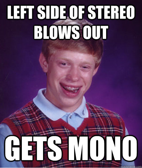 Left Side Of Stereo Blows Out Gets Mono  Bad Luck Brian