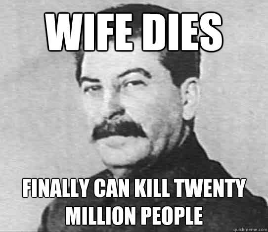 Wife Dies FINALLY can kill twenty million people  scumbag stalin