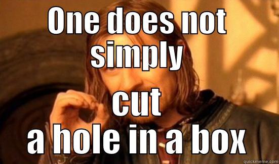 ONE DOES NOT SIMPLY CUT A HOLE IN A BOX Boromir