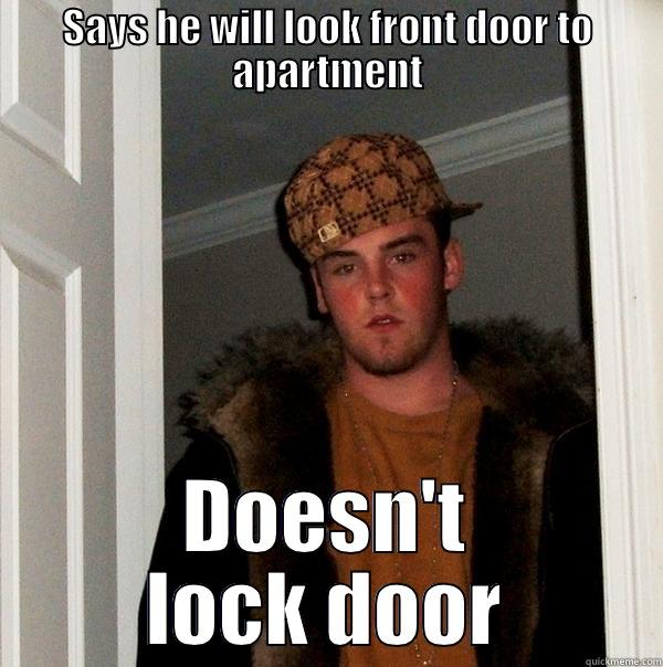SAYS HE WILL LOOK FRONT DOOR TO APARTMENT DOESN'T LOCK DOOR Scumbag Steve