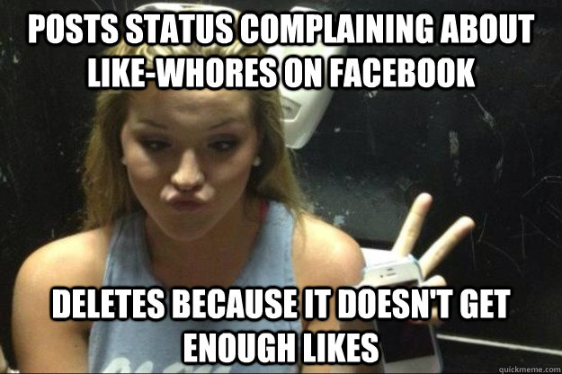 Posts status complaining about like-whores on facebook deletes because it doesn't get enough likes  Annoying Suburban Girl