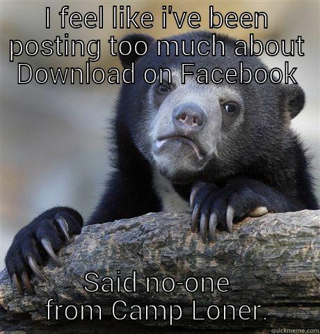 I FEEL LIKE I'VE BEEN POSTING TOO MUCH ABOUT DOWNLOAD ON FACEBOOK SAID NO-ONE FROM CAMP LONER Confession Bear