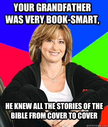 Your grandfather was very book-smart, he knew all the stories of the bible from cover to cover - Your grandfather was very book-smart, he knew all the stories of the bible from cover to cover  Sheltering Suburban Mom