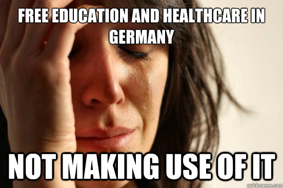 Free Education and Healthcare in Germany Not making use of it  First World Problems