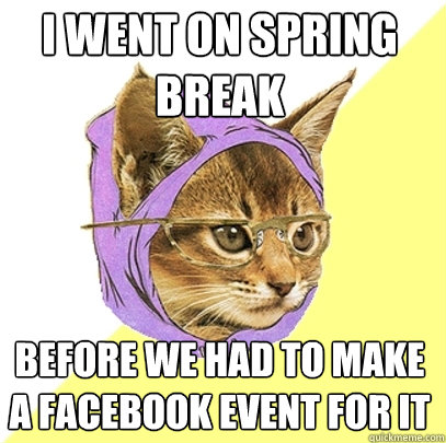 I went on spring break before we had to make a facebook event for it   Hipster Kitty