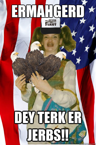 Ermahgerd DEY TERK ER JERBS!! - Ermahgerd DEY TERK ER JERBS!!  Berks on America