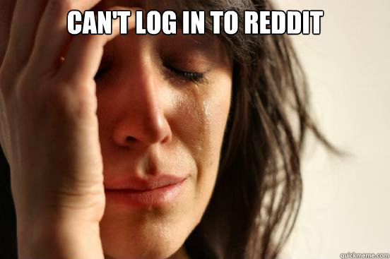 Can't log in to reddit  First World Problems