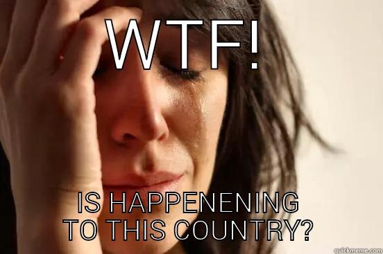 WTF! IS HAPPENENING TO THIS COUNTRY? First World Problems