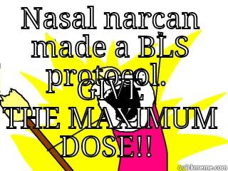  Le nasal narcan protocol  - NASAL NARCAN A BLS PROTOCOL.  GIVE THE MAXIMUM DOSE!!  All The Things