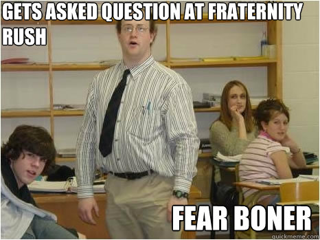 Gets asked question at Fraternity rush Fear boner - Gets asked question at Fraternity rush Fear boner  fear boner