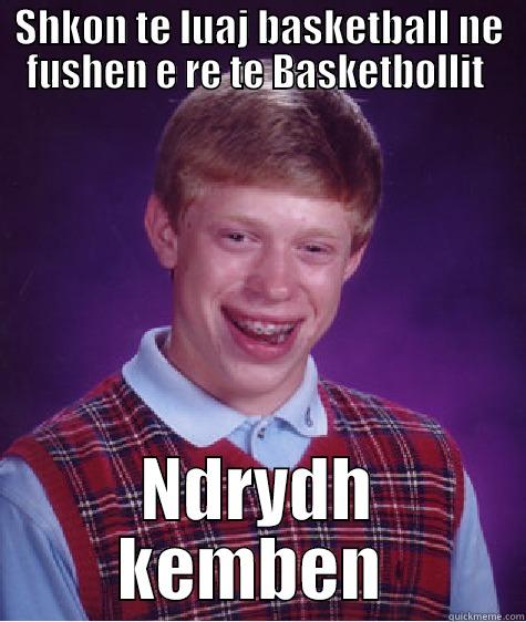 SHKON TE LUAJ BASKETBALL NE FUSHEN E RE TE BASKETBOLLIT  NDRYDH KEMBEN  Bad Luck Brian
