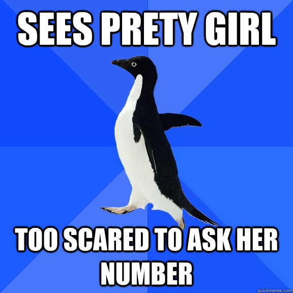 Sees prety girl Too scared to ask her number  Socially Awkward Penguin