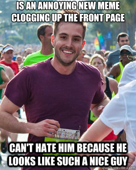Is an annoying new meme clogging up the front page Can't hate him because he looks like such a nice guy  Ridiculously photogenic guy
