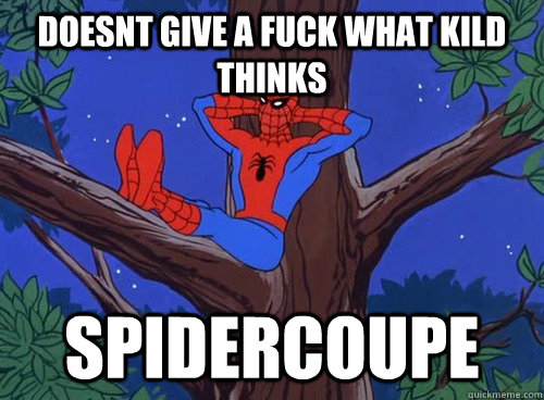 DOESNT GIVE A FUCK WHAT KILD THINKS SPIDERCOUPE  Spider man