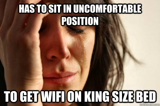 has to sit in uncomfortable position to get wifi on king size bed  First World Problems