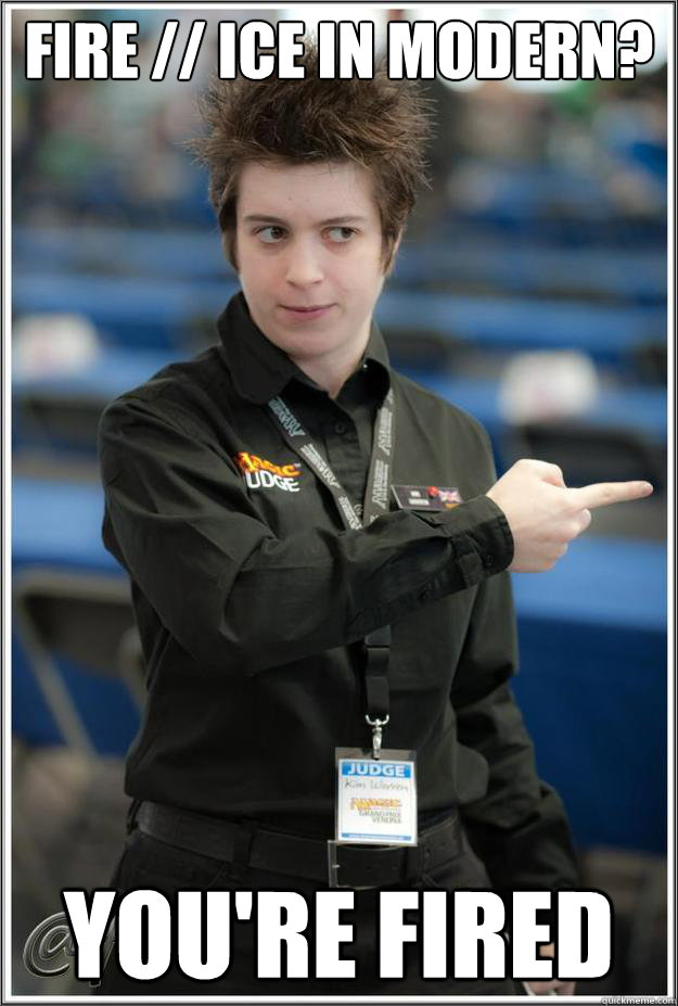 Fire // Ice in modern? You're Fired - Fire // Ice in modern? You're Fired  Super-Serial Judge
