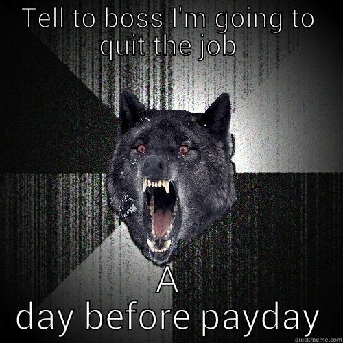 TELL TO BOSS I'M GOING TO QUIT THE JOB A DAY BEFORE PAYDAY Insanity Wolf