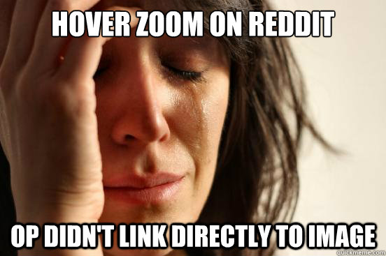 hover zoom on reddit OP didn't link directly to image  First World Problems