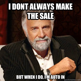 I dont always make the sale but when I do, I'm Auto IN  I Dont Always Call Radio Stations