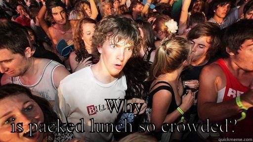  WHY IS PACKED LUNCH SO CROWDED? Sudden Clarity Clarence