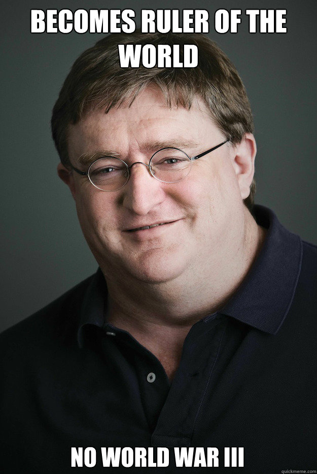 becomes ruler of the world No World War III - becomes ruler of the world No World War III  Good Guy Gabe Newell